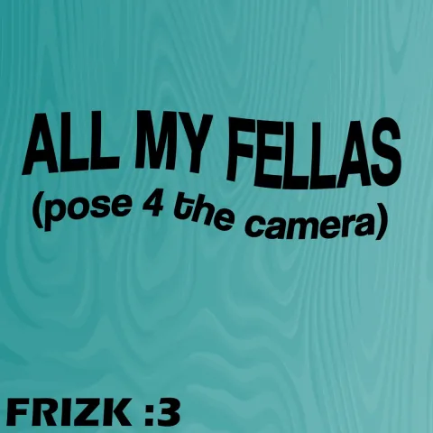 Frizk ALL MY FELLAS cover artwork