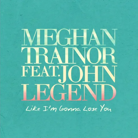 Meghan Trainor featuring John Legend — Like I&#039;m Gonna Lose You cover artwork
