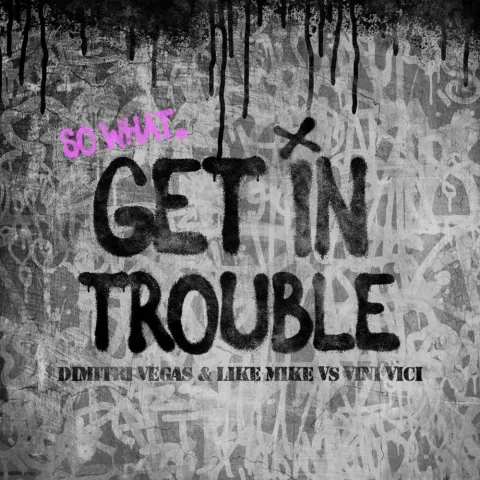 Dimitri Vegas &amp; Like Mike & Vini Vici — Get In Trouble (So What) cover artwork