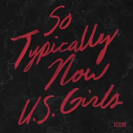 U.S. Girls — So Typically Now cover artwork