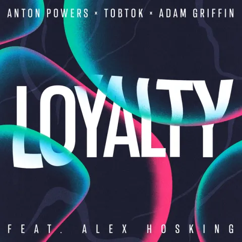 Anton Powers, Tobtok, & Adam Griffin featuring Alex Hosking — Loyalty cover artwork
