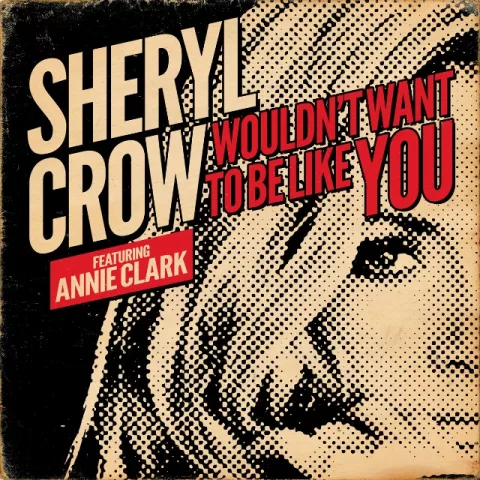 Sheryl Crow featuring Annie Clark — Wouldn&#039;t Want To Be Like You cover artwork