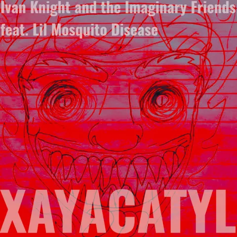 Ivan Knight and the Imaginary Friends featuring Lil Mosquito Disease — Xayacatyl cover artwork