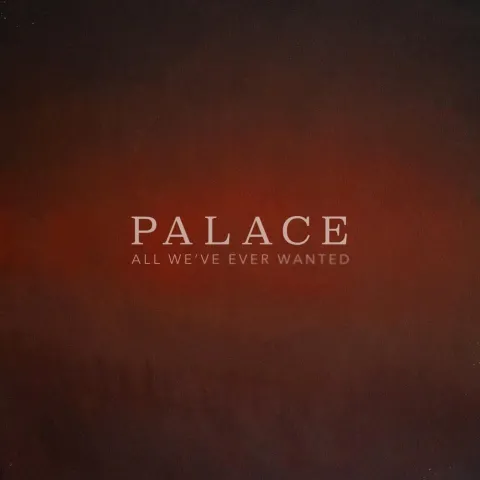 Palace All We&#039;ve Ever Wanted cover artwork