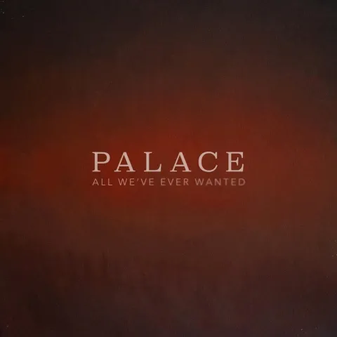 Palace All We've Ever Wanted cover artwork