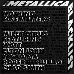 Miley Cyrus ft. featuring WATT, Elton John, Yo-Yo Ma, Robert Trujillo, & Chad Smith Nothing Else Matters cover artwork
